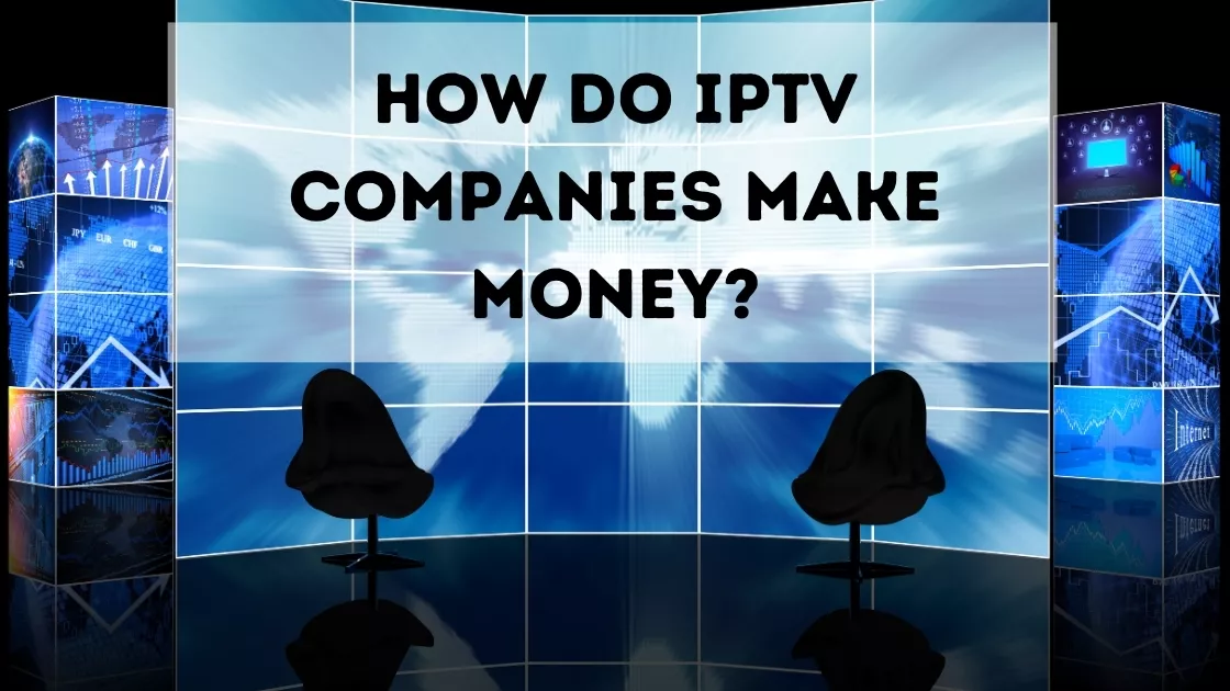 Feature Image: How do IPTV companies make money?